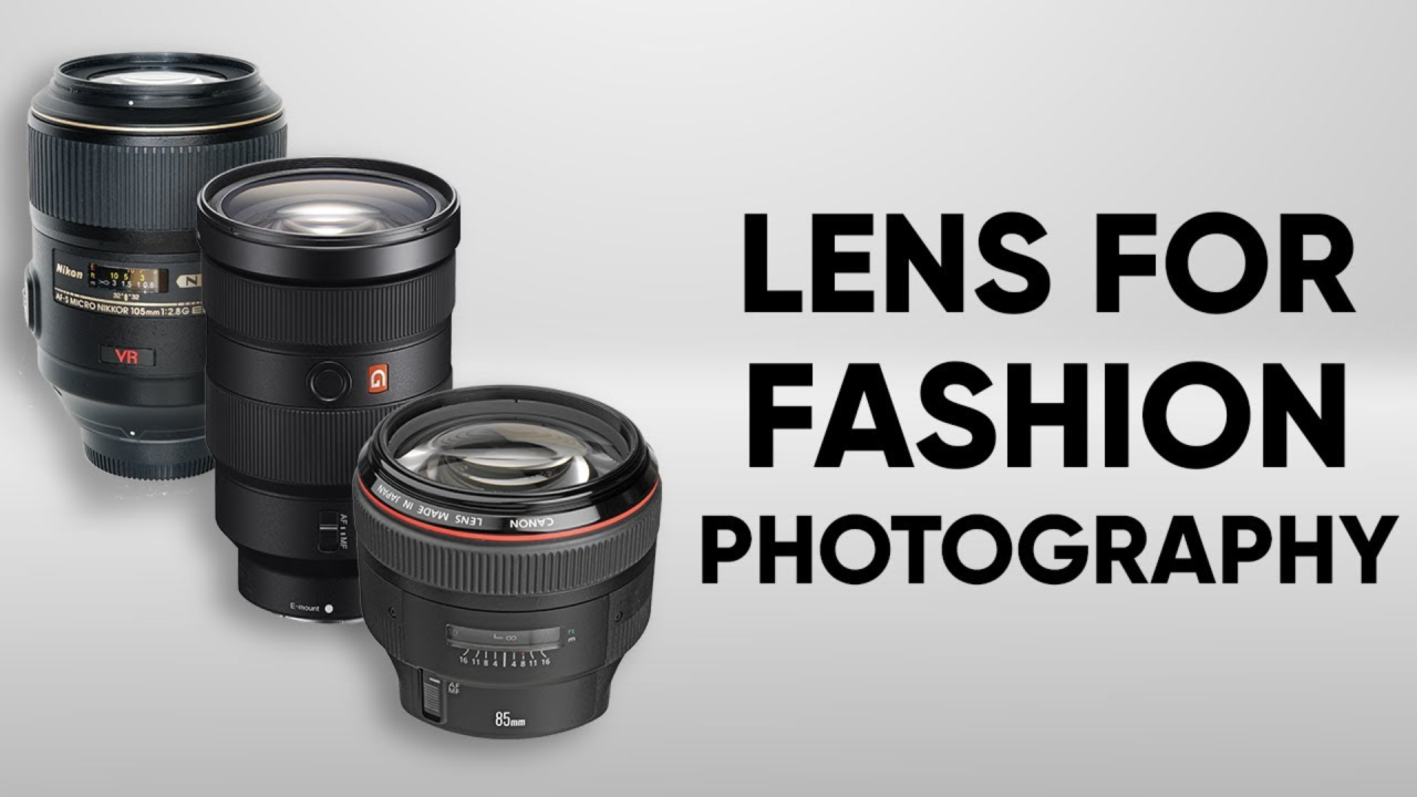 How to Pick the Ideal Lens for Your Fashion Photos